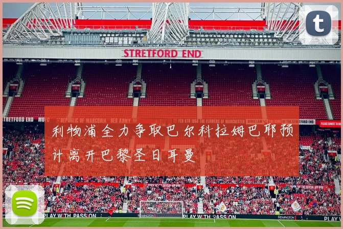 利物浦全力争取巴尔科拉姆巴耶预计离开巴黎圣日耳曼