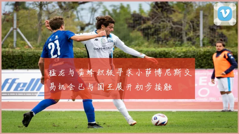猛龙与黄蜂积极寻求小萨博尼斯交易机会已与国王展开初步接触
