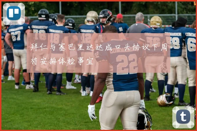 拜仁与塞巴里达达成口头协议下周将安排体检事宜