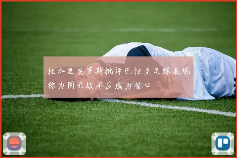 杜加里克罗斯批评巴拉圭足球表现称为国而战不应成为借口